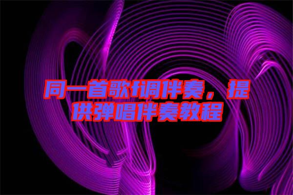 同一首歌f調(diào)伴奏，提供彈唱伴奏教程