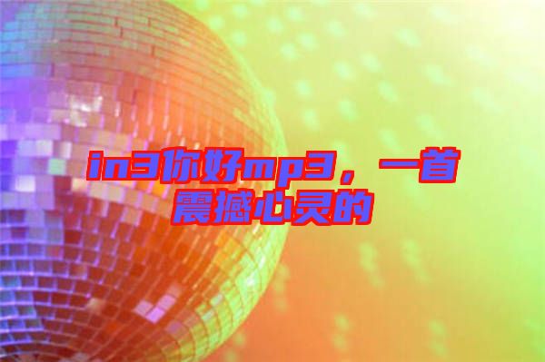 in3你好mp3，一首震撼心靈的