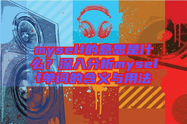 myself的意思是什么？深入分析myself單詞的含義與用法