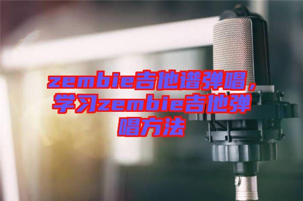 zembie吉他譜彈唱，學習zembie吉他彈唱方法