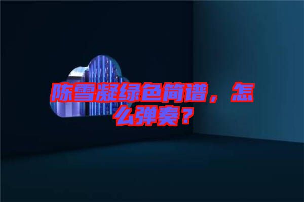 陳雪凝綠色簡(jiǎn)譜，怎么彈奏？