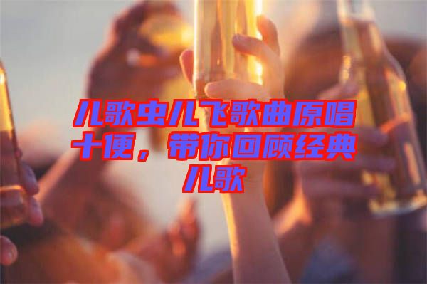 兒歌蟲兒飛歌曲原唱十便，帶你回顧經(jīng)典兒歌