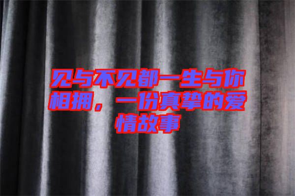 見與不見都一生與你相擁，一份真摯的愛情故事