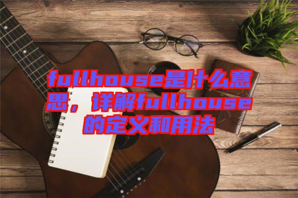 fullhouse是什么意思，詳解fullhouse的定義和用法