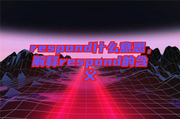 respond什么意思，解釋respond的含義