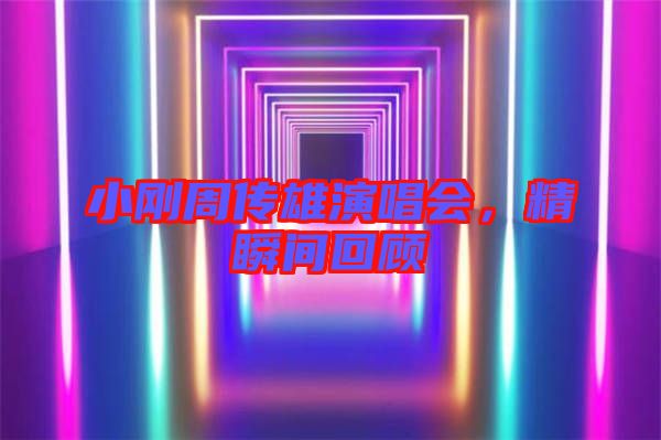 小剛周傳雄演唱會，精瞬間回顧