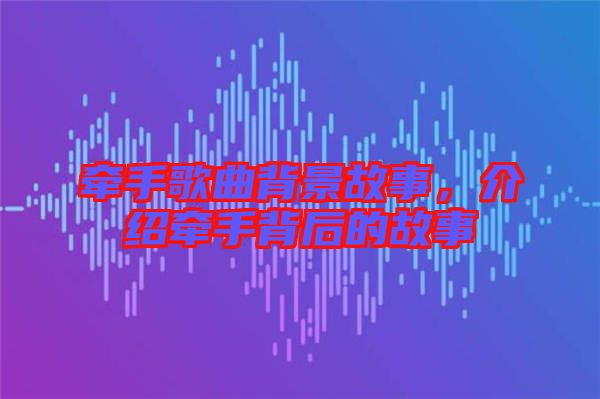 牽手歌曲背景故事，介紹牽手背后的故事