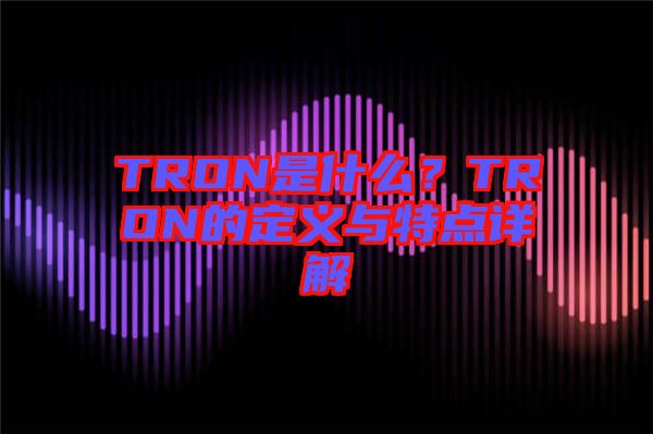 TRON是什么？TRON的定義與特點(diǎn)詳解