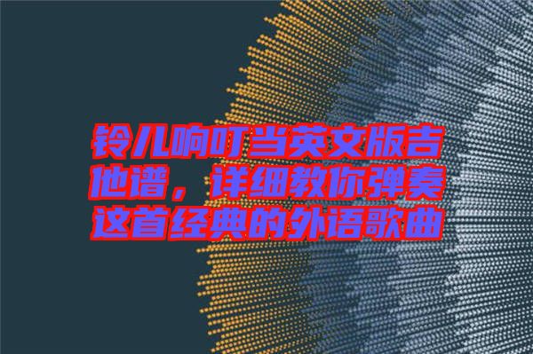 鈴兒響叮當(dāng)英文版吉他譜，詳細(xì)教你彈奏這首經(jīng)典的外語歌曲