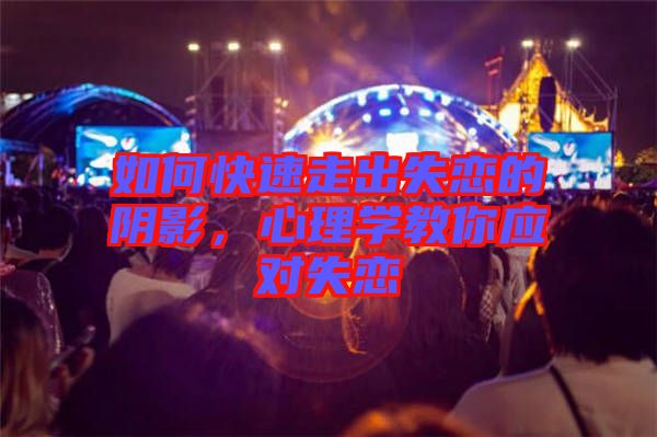 如何快速走出失戀的陰影，心理學教你應對失戀