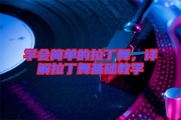 學會簡單的拉丁舞，詳解拉丁舞基礎(chǔ)教學
