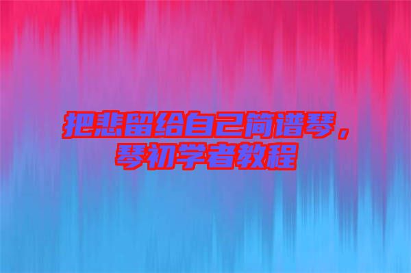 把悲留給自己簡譜琴，琴初學者教程