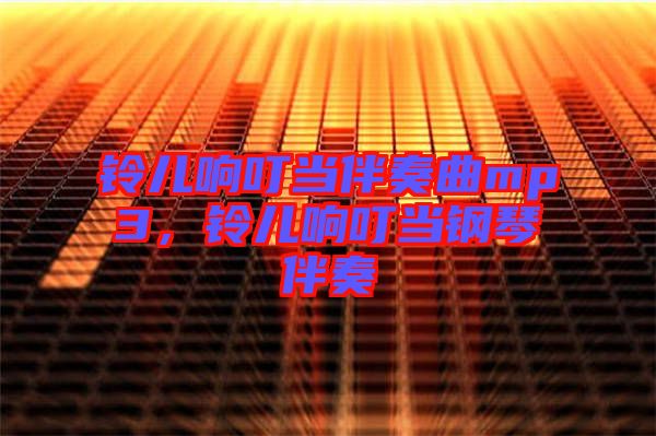 鈴兒響叮當(dāng)伴奏曲mp3，鈴兒響叮當(dāng)鋼琴伴奏