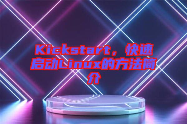 Kickstart，快速啟動(dòng)Linux的方法簡(jiǎn)介