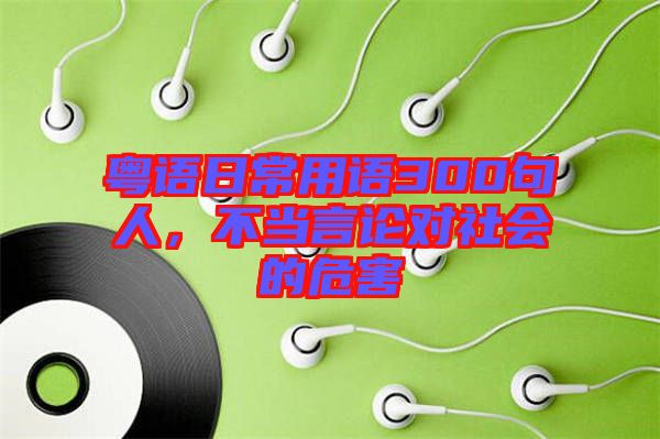 粵語日常用語300句人，不當(dāng)言論對社會的危害