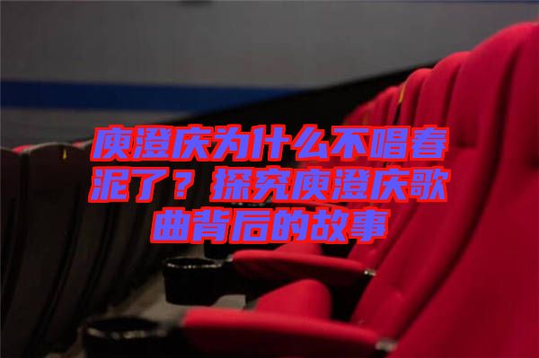 庾澄慶為什么不唱春泥了？探究庾澄慶歌曲背后的故事
