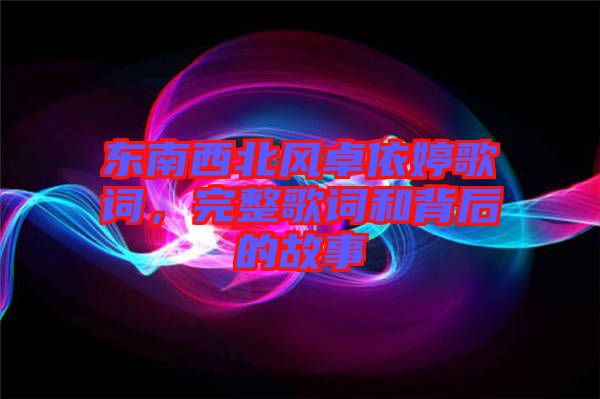 東南西北風(fēng)卓依婷歌詞，完整歌詞和背后的故事