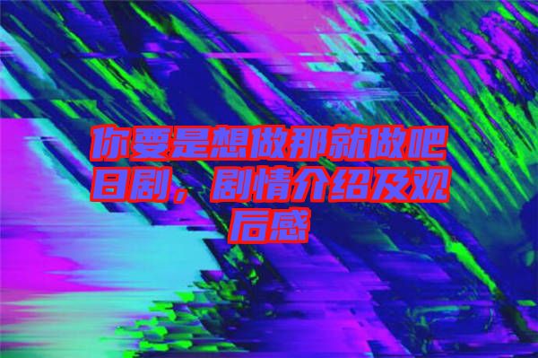 你要是想做那就做吧日劇，劇情介紹及觀后感