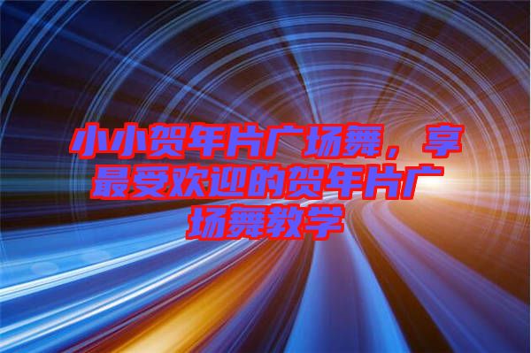 小小賀年片廣場舞，享最受歡迎的賀年片廣場舞教學(xué)