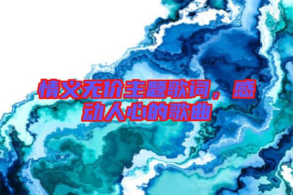 情義無價主題歌詞，感動人心的歌曲