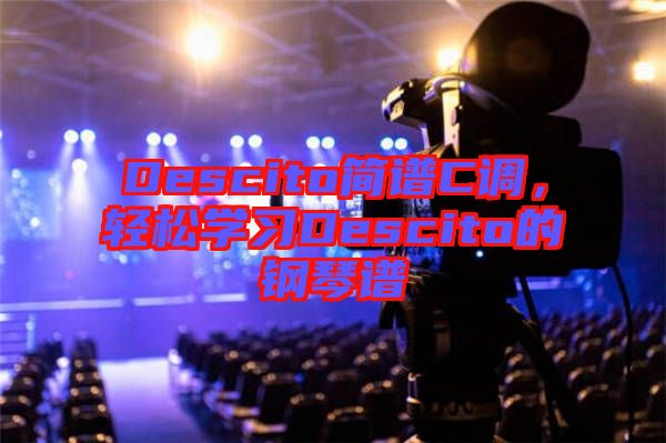 Descito簡譜C調(diào)，輕松學習Descito的鋼琴譜