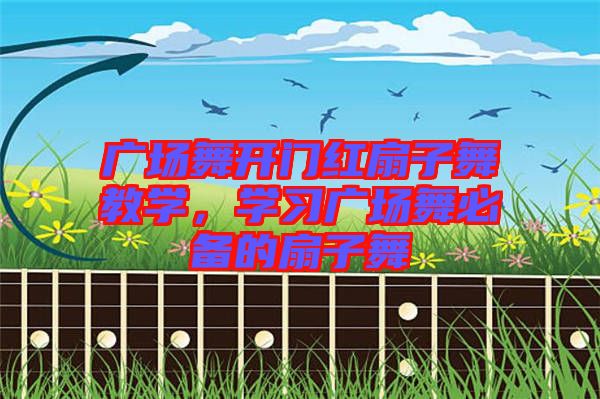 廣場(chǎng)舞開門紅扇子舞教學(xué)，學(xué)習(xí)廣場(chǎng)舞必備的扇子舞