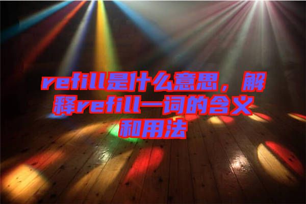 refill是什么意思，解釋refill一詞的含義和用法