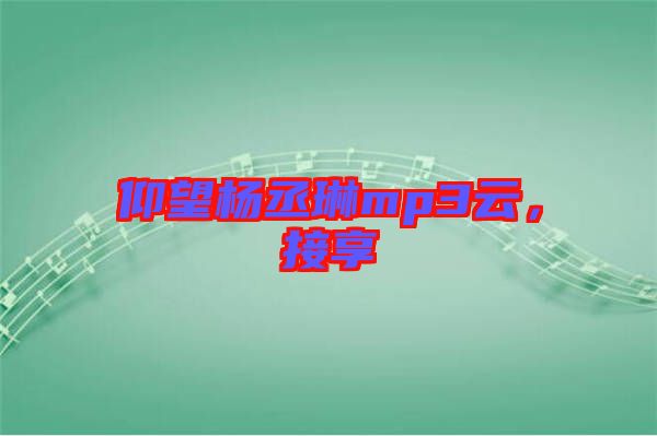 仰望楊丞琳mp3云，接享