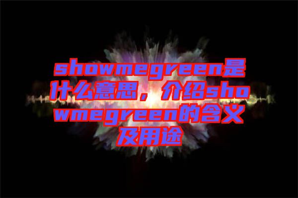 showmegreen是什么意思，介紹showmegreen的含義及用途