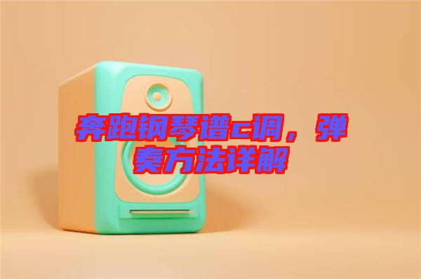 奔跑鋼琴譜c調，彈奏方法詳解