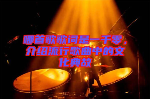 哪首歌歌詞是一千零，介紹流行歌曲中的文化典故
