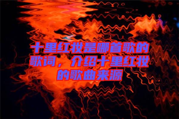 十里紅妝是哪首歌的歌詞，介紹十里紅妝的歌曲來源