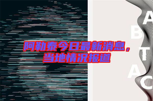 阿勒泰今日最新消息，當?shù)厍闆r報道