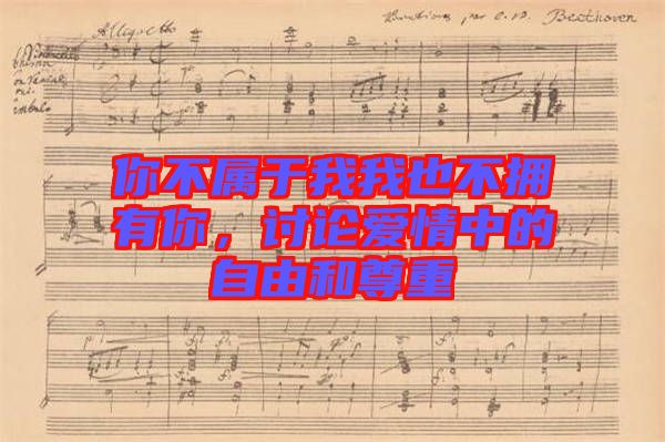 你不屬于我我也不擁有你，討論愛情中的自由和尊重