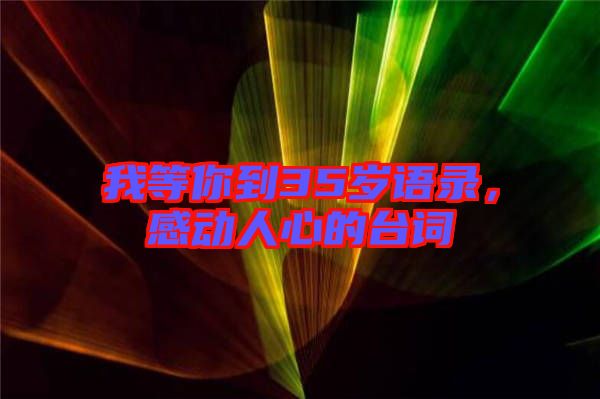 我等你到35歲語錄，感動人心的臺詞