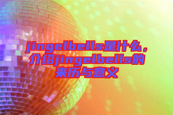 jingelbells是什么，介紹jingelbells的來(lái)歷與意義