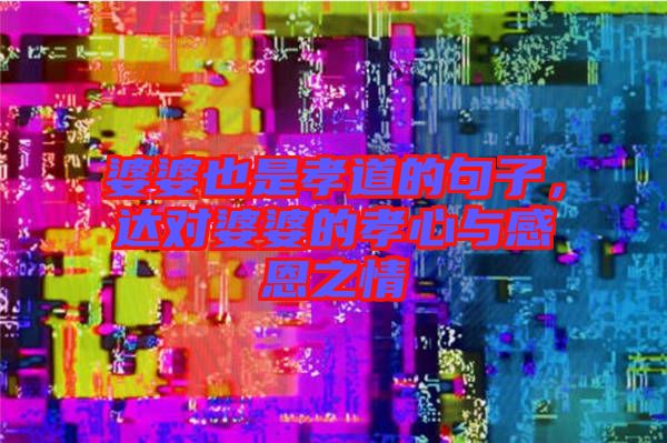 婆婆也是孝道的句子，達(dá)對婆婆的孝心與感恩之情