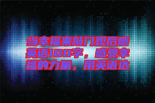 當(dāng)幸福來敲門觀后感英語100字，感受幸福的力量，用英語達(dá)