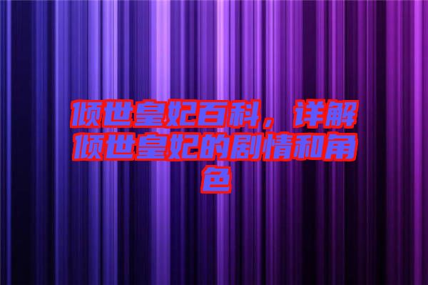 傾世皇妃百科，詳解傾世皇妃的劇情和角色