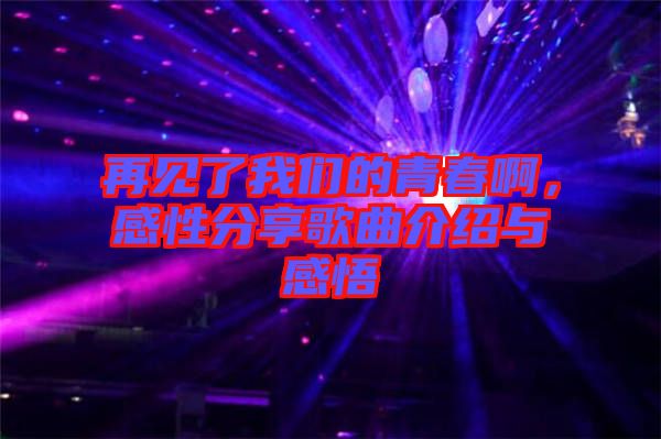 再見了我們的青春啊，感性分享歌曲介紹與感悟
