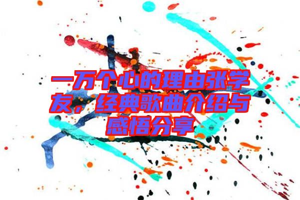 一萬個(gè)心的理由張學(xué)友，經(jīng)典歌曲介紹與感悟分享