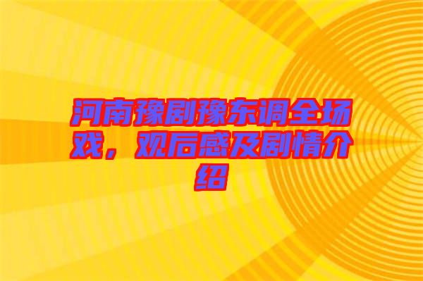 河南豫劇豫東調(diào)全場(chǎng)戲，觀后感及劇情介紹