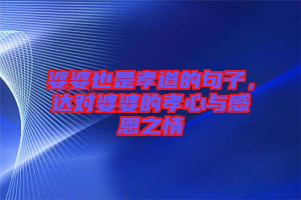 婆婆也是孝道的句子，達(dá)對(duì)婆婆的孝心與感恩之情