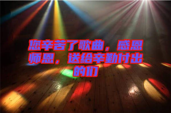 您辛苦了歌曲，感恩師恩，送給辛勤付出的們
