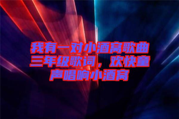 我有一對(duì)小酒窩歌曲三年級(jí)歌詞，歡快童聲唱響小酒窩