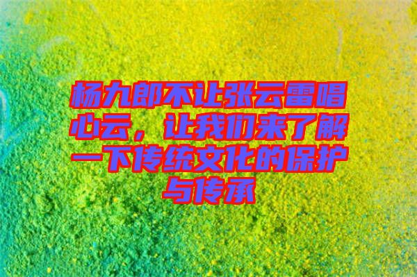 楊九郎不讓張云雷唱心云，讓我們來了解一下傳統(tǒng)文化的保護(hù)與傳承