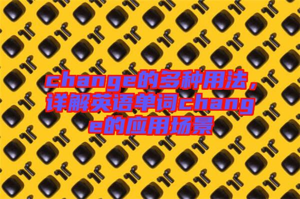 change的多種用法，詳解英語單詞change的應用場景