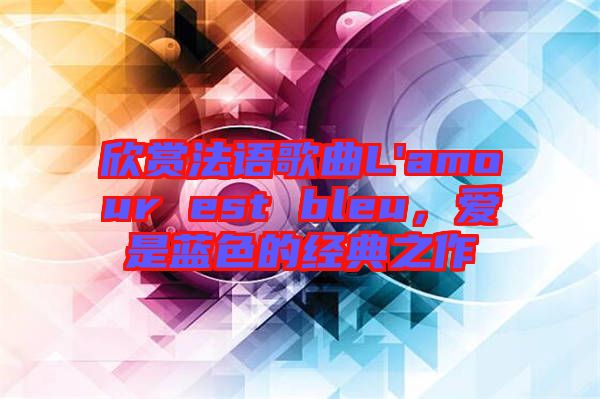 欣賞法語歌曲L'amour est bleu，愛是藍(lán)色的經(jīng)典之作