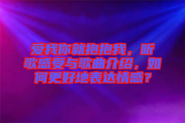 愛我你就抱抱我，聽歌感受與歌曲介紹，如何更好地表達(dá)情感？