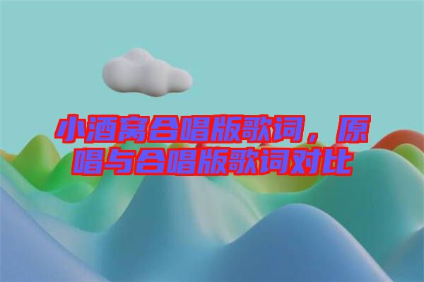小酒窩合唱版歌詞，原唱與合唱版歌詞對比
